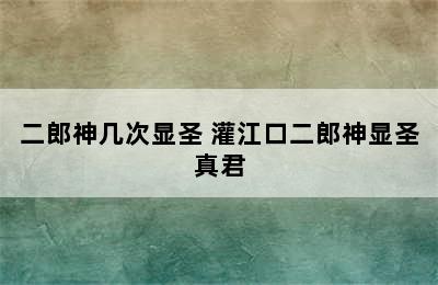 二郎神几次显圣 灌江口二郎神显圣真君